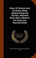 Some 18 Century men of Letters; Biogr Aphical Essays by the Rev. Whitwell Elwin With a Memoir. Ed. by his son Warwick Elwin 1