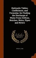 bokomslag Hydraulic Tables, Coefficients, and Formulae, for Finding the Discharge of Water From Orifices, Notches, Weirs, Pipes and Rivers