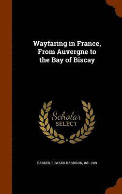 bokomslag Wayfaring in France, From Auvergne to the Bay of Biscay