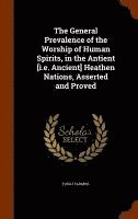 bokomslag The General Prevalence of the Worship of Human Spirits, in the Antient [i.e. Ancient] Heathen Nations, Asserted and Proved