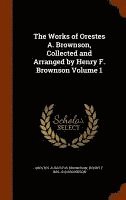 bokomslag Works of Orestes A. Brownson, Collected and Arranged by Henry F. Brownson Volume 1