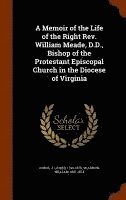 J 1796-1876 Johns, William Sparrow - Memoir of the Life of the Right Rev. William Meade, D.D., Bishop of the Protestant Episcopal Church in the Diocese of Virginia, Inbunden