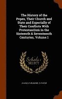 bokomslag The History of the Popes, Their Church and State and Especially of Their Conflicts With Protestantism in the Sixteenth & Seventeenth Centuries, Volume 1