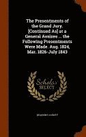 bokomslag Presentments of the Grand Jury. [Continued As] at a General Assizes ... the Following Presentments Were Made. Aug. 1824, Mar. 1826-July 1843