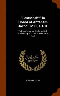 &quot;Festschrift&quot; in Honor of Abraham Jacobi, M.D., L.L.D. 1