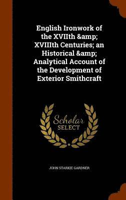 John Starkie Gardner - English Ironwork of the XVIIth & XVIIIth Centuries; an Historical & Analytical Account of the Development of Exterior Smithcraft, Inbunden