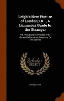 Leigh's New Picture of London; Or ... a Luminous Guide to the Stranger 1