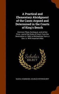 bokomslag A Practical and Elementary Abridgment of the Cases Argued and Determined in the Courts of King's Bench