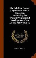 bokomslag The Delphian Course; a Systematic Plan of Education, Embracing the World's Progress and Development of the Liberal Arts Volume 8