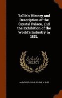 bokomslag Tallis's History and Description of the Crystal Palace, and the Exhibition of the World's Industry in 1851;