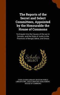 bokomslag The Reports of the Secret and Select Committees, Appointed by the Honourable the House of Commons