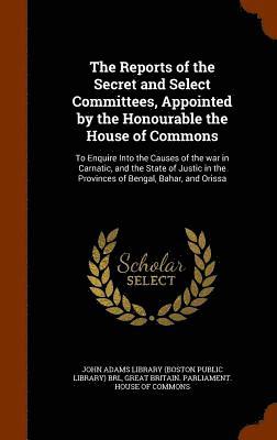 John Adams Library (Boston Public Librar, Great Britain Parliament House Of Comm - Reports of the Secret and Select Committees, Appointed by the Honourable the House of Commons, Inbunden