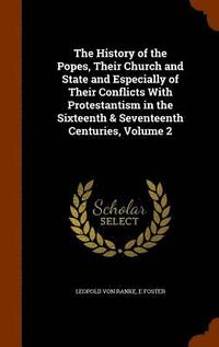 bokomslag The History of the Popes, Their Church and State and Especially of Their Conflicts With Protestantism in the Sixteenth & Seventeenth Centuries, Volume 2