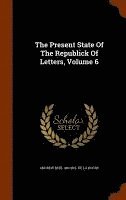 bokomslag The Present State Of The Republick Of Letters, Volume 6