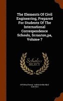 International Correspondence Schools - Elements Of Civil Engineering, Prepared For Students Of The International Correspendence Schools, Scranton, pa, Volume 7, Inbunden