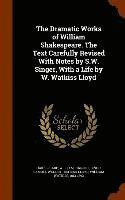 bokomslag The Dramatic Works of William Shakespeare. The Text Carefully Revised With Notes by S.W. Singer, With a Life by W. Watkiss Lloyd