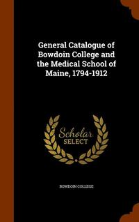 bokomslag General Catalogue of Bowdoin College and the Medical School of Maine, 1794-1912