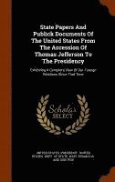 bokomslag State Papers And Publick Documents Of The United States From The Accession Of Thomas Jefferson To The Presidency