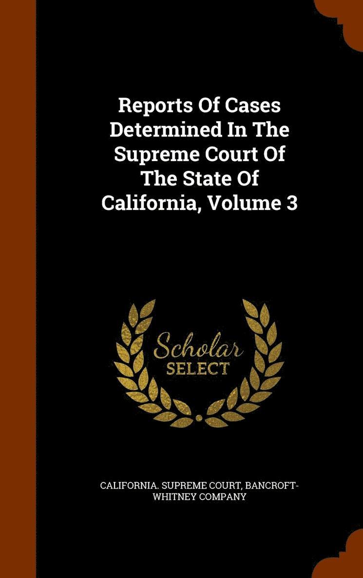 Reports Of Cases Determined In The Supreme Court Of The State Of California, Volume 3 1