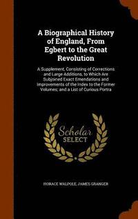 bokomslag A Biographical History of England, From Egbert to the Great Revolution