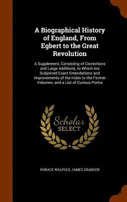 A Biographical History of England, From Egbert to the Great Revolution 1