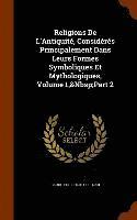 Religions De L'Antiquité, Considérés Principalement Dans Leurs Formes Symboliques Et Mythologiques, Volume 1, Part 2