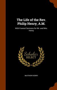 bokomslag The Life of the Rev. Philip Henry, A.M.