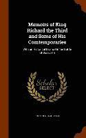 Memoirs of King Richard the Third and Some of His Comtemporaries 1