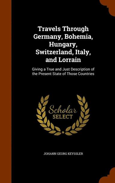 bokomslag Travels Through Germany, Bohemia, Hungary, Switzerland, Italy, and Lorrain