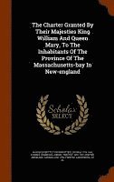 bokomslag The Charter Granted By Their Majesties King William And Queen Mary, To The Inhabitants Of The Province Of The Massachusetts-bay In New-england