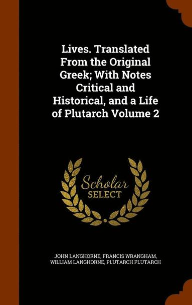 John Langhorne, Francis Wrangham, William Langhorne - Lives. Translated From the Original Greek; With Notes Critical and Historical, and a Life of Plutarch Volume 2, Inbunden