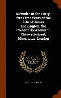 Memoirs of the Forty-five First Years of the Life of James Lackington, the Present Bookseller in Chiswell-street, Moorfields, London 1