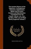 bokomslag The Ancient History of the Egyptians, Carthaginians, Assyrians, Babylonians, Medes and Persians, Grecians and Macedonians. Translated From the French. 11th ed., rev., Corr. and Illus. With a set of