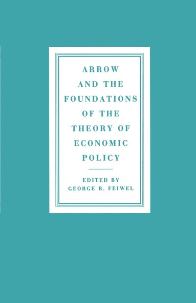 George R. Feiwel - Arrow and the Foundations of the Theory of Economic Policy, Häftad