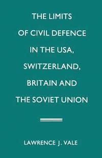 bokomslag The Limits of Civil Defence in the USA, Switzerland, Britain and the Soviet Union