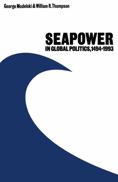 George Modelski, William R. Thompson - Seapower in Global Politics, 1494–1993, Häftad