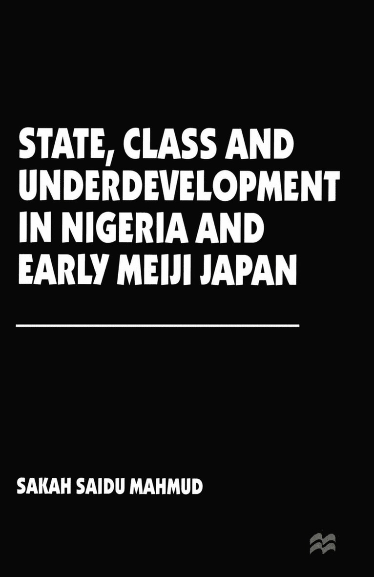 Sakah Saidu Mahmud - State, Class and Underdevelopment in Nigeria and Early Meiji Japan, Häftad
