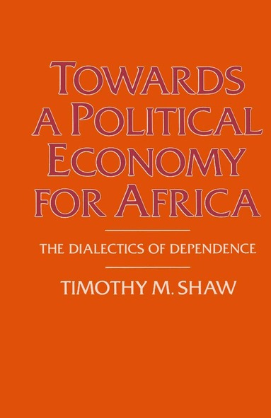 Timothy M Shaw - Towards a Political Economy for Africa, Häftad