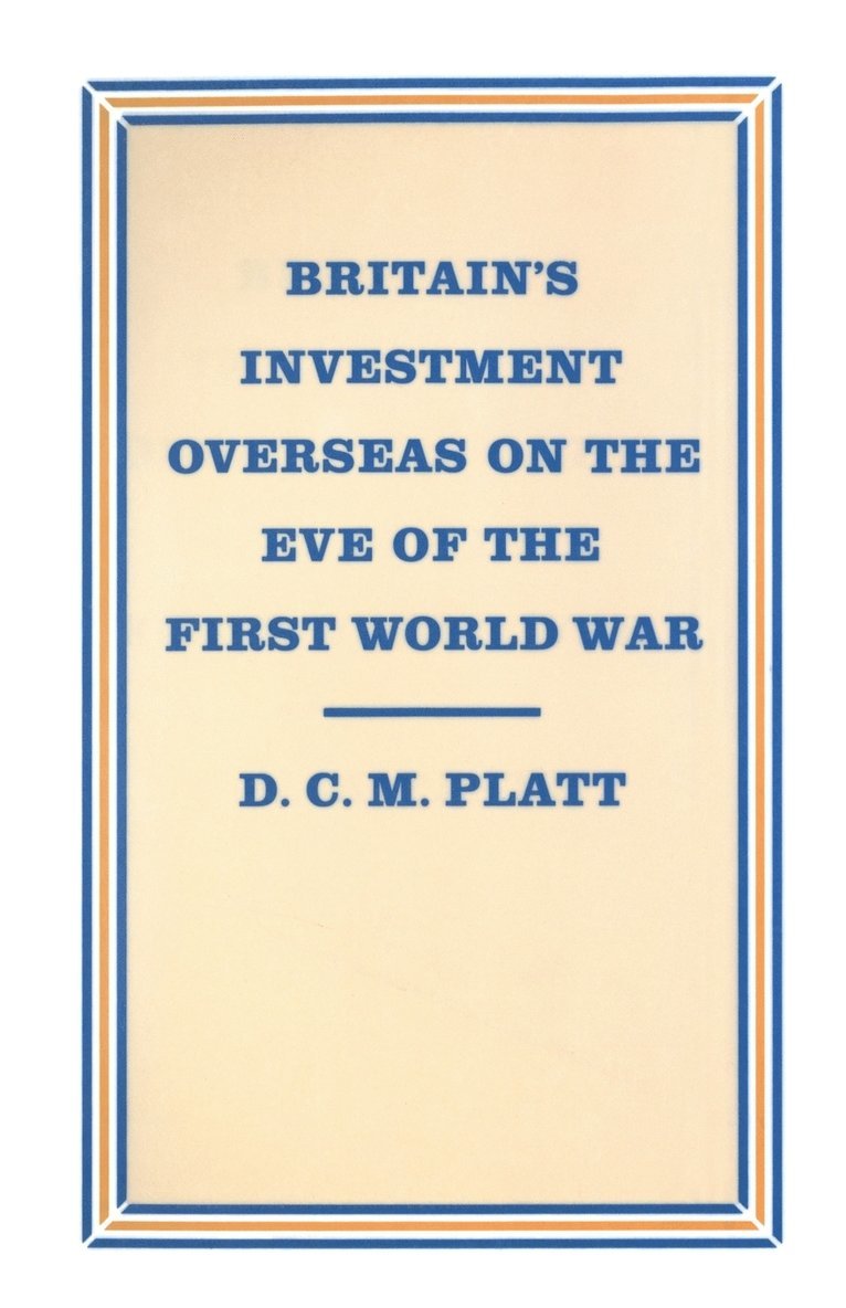 D C M Platt, D. C. M. Platt - Britain’s Investment Overseas on the Eve of the First World War, Häftad