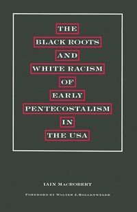bokomslag The Black Roots and White Racism of Early Pentecostalism in the USA