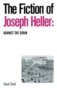 bokomslag The Fiction of Joseph Heller: Against the Grain