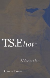 bokomslag T. S. Eliot: A Virgilian Poet