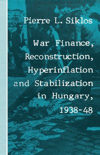 bokomslag War Finance, Reconstruction, Hyperinflation and Stabilization in Hungary, 193848