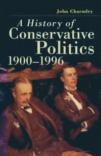 John Charmley - A History of Conservative Politics, 1900-1996, Häftad