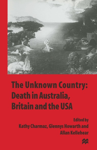 Kathy Charmaz, Glennys Howarth, Allan Kellehear - Unknown Country: Death in Australia, Britain and the USA, Häftad