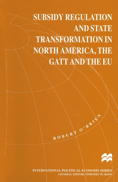 Robert O'Brien - Subsidy Regulation and State Transformation in North America, the GATT and the EU, Häftad