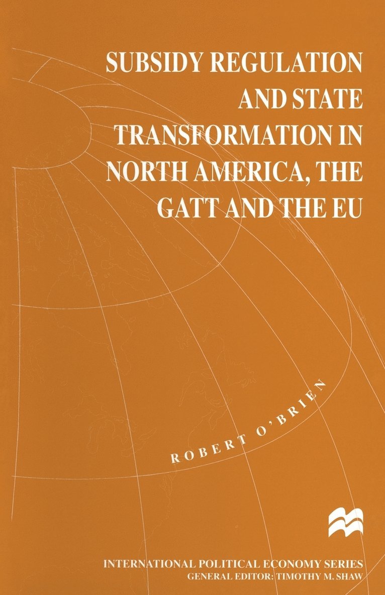 Subsidy Regulation and State Transformation in North America, the GATT and the EU 1
