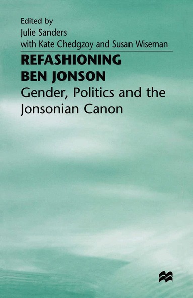 Julie Sanders, Kate Chedgzoy, Susan Wiseman - Refashioning Ben Jonson, Häftad