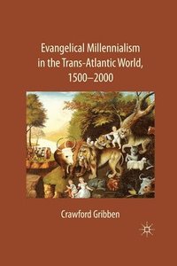 bokomslag Evangelical Millennialism in the Trans-Atlantic World, 1500-2000