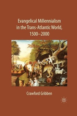 Evangelical Millennialism in the Trans-Atlantic World, 1500-2000 1